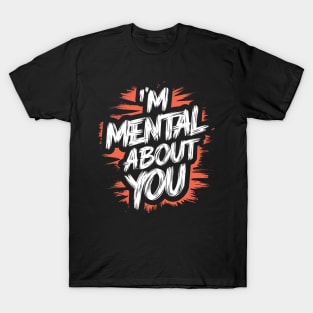 I'm Mental About You T-Shirt